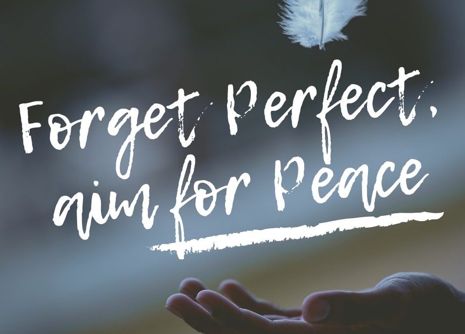 Forget perfect, aim for peace